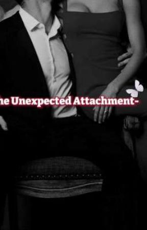 The Unexpected Attachment  by Rosee___writezzz