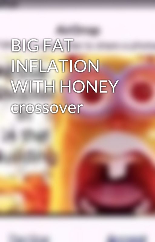 BIG FAT INFLATION WITH HONEY crossover by NettindyErnector