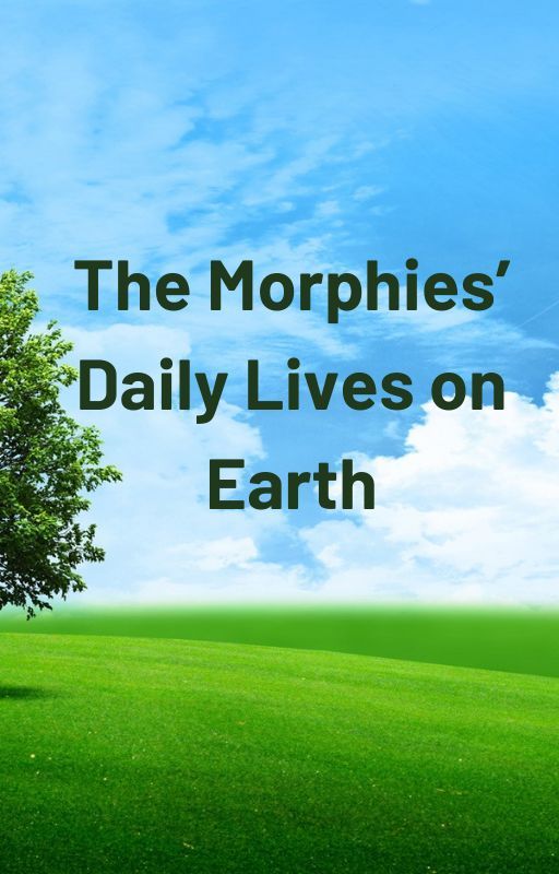 The Morphies' Daily Lives on Earth by reianasmiley