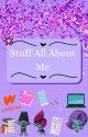 Stuff About Me by BookwormtoWriter