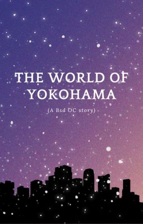 the world of Yokohama (a bsd oc fic) by Yzexnde