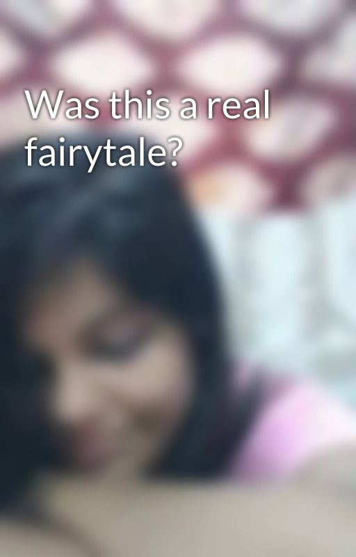 Was this a real fairytale? by Shri2608