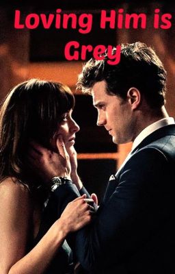 Loving Him is Grey (50 shades fanfic-PG-13) cover