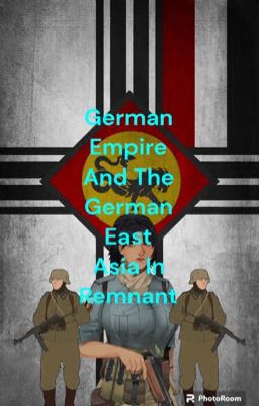 German Empire And The German East Asia In Remnant 18 ) by caboose19