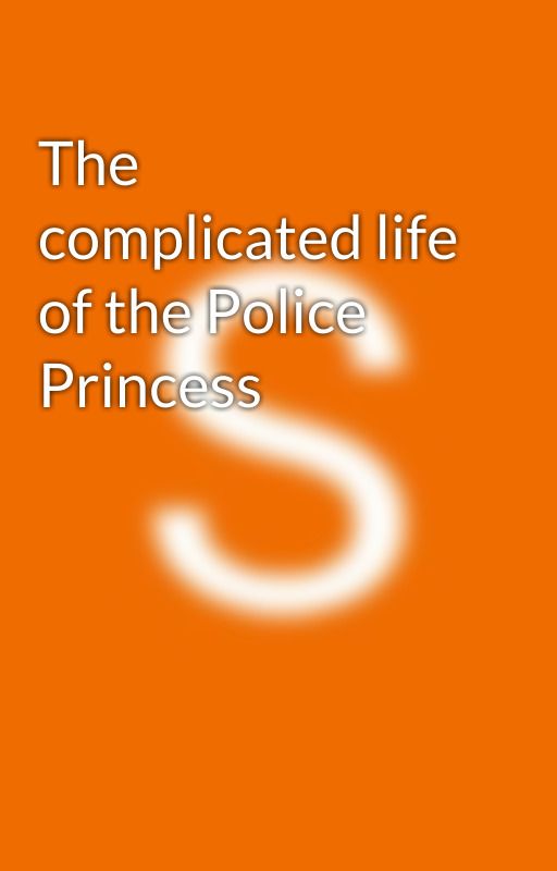 The complicated life of the Police Princess  by StarrBante5