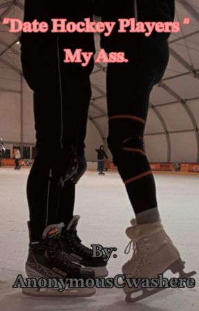 "Date Hockey Players" My Ass. | PAUSED FOR CONTINUATION. by AnonymousCwashere