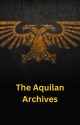 The Aquilan Archives (The War against the Darkness/Great Crusades Lorebook) by Primarch_MJ