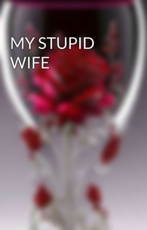 MY STUPID WIFE by BelindaMenque