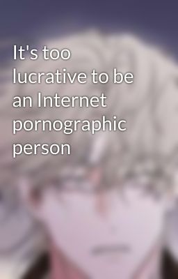 It's too lucrative to be an Internet pornographic person  cover