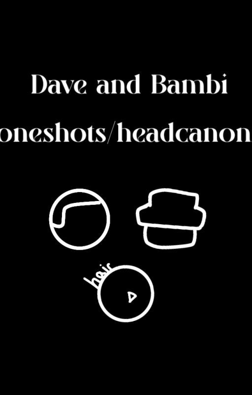 DAVE AND BAMBI HEADCANONS/ONESHOTS (?) (DISCONTINUED) by mikaX__