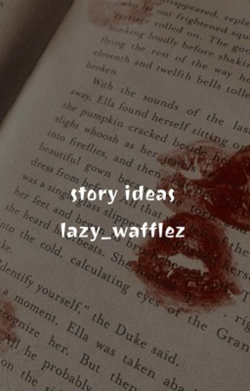 story ideas! by Lazy_Wafflez