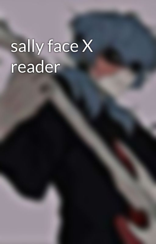 sally face X reader by IonaIrvine