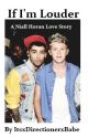 If I'm Louder (Niall Horan Love Story) by ItsxDirectionerxBabe