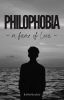 PHILOPHOBIA  - a fear of love - [BxB] ✓