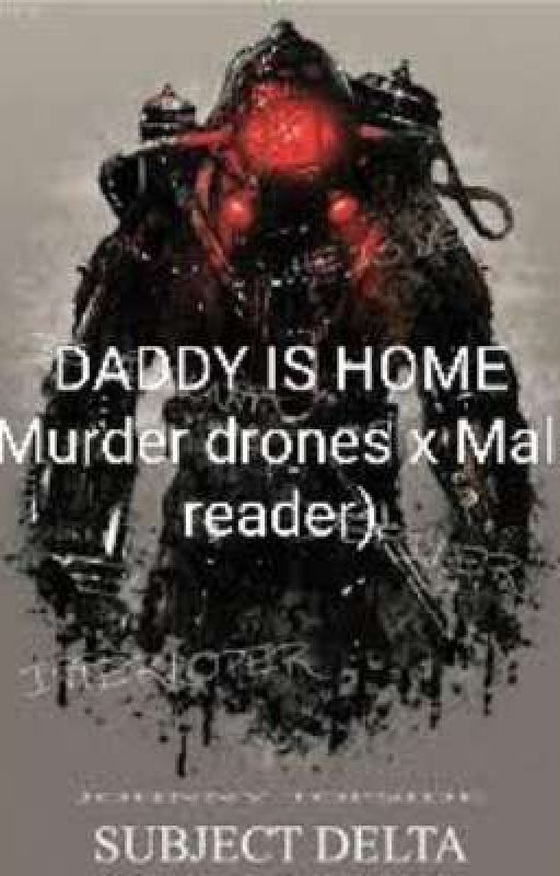 Daddy is home (Murder drones x Male reader) by ianfranzzoniacosta