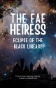 The Fae Heiress: Eclipse of the Black Lineage (All Parts) by GeekandProud87