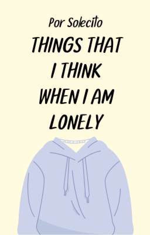 Things that I think when I am lonely by solecito03_