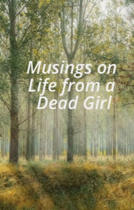 Musings on Life from a Dead Girl by MK_Weber