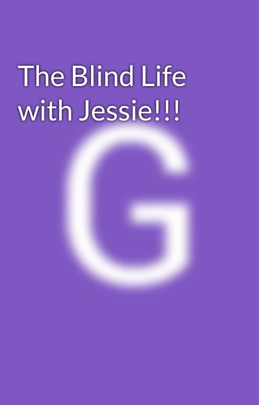 The Blind Life with Jessie!!! by Jermeesheeaa06