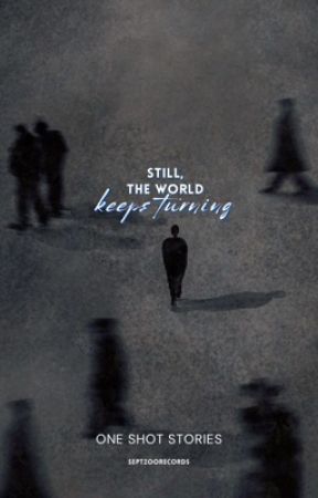 still, the world keeps turning - one shot stories by SeptZooRecords