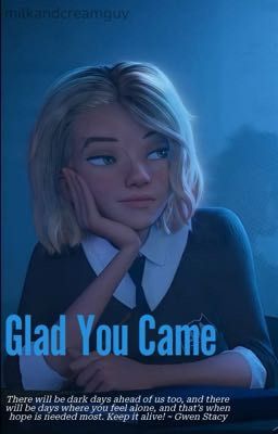 Glad You Came - A Gwen Stacy/Spider-Gwen story | Male Reader x Gwen Stacy cover