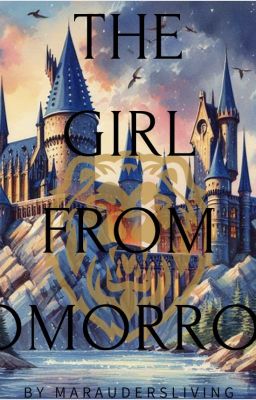 The Girl From Tomorrow ~ Remus Lupin ~ Marauders Time Travel cover