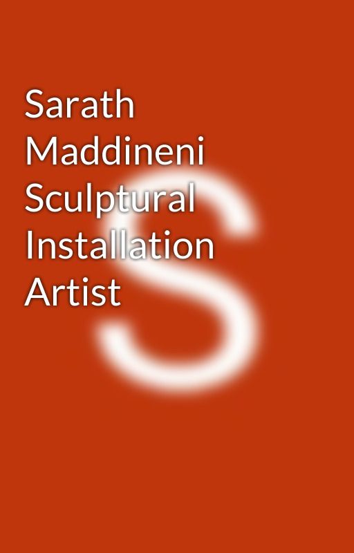 Sarath Maddineni Sculptural Installation Artist by sarathmaddineniusa