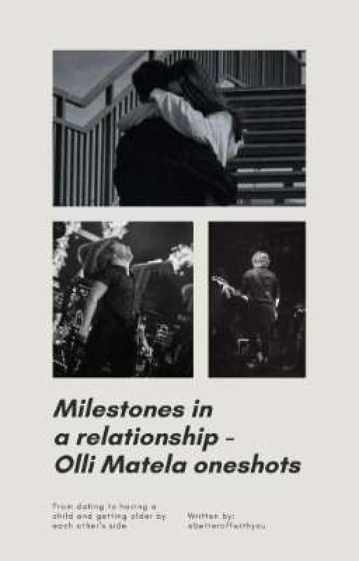 Milestones in a relationship - Olli Matela oneshots by betteroffwithyou