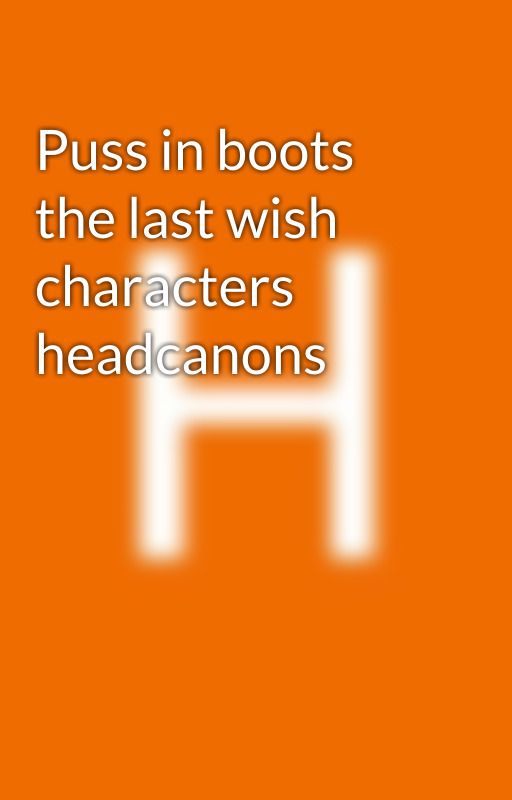 Puss in boots the last wish characters headcanons by Mamabear2322