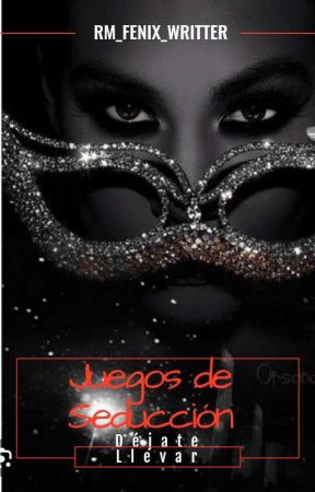 JUEGOS DE SEDUCCIÓN DEJATE LLEVAR LIBRO 1 by RM_fenix_writter