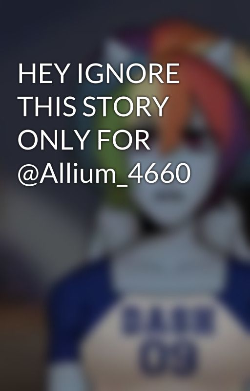 HEY IGNORE THIS STORY ONLY FOR @Allium_4660 by Tw33ksranz1