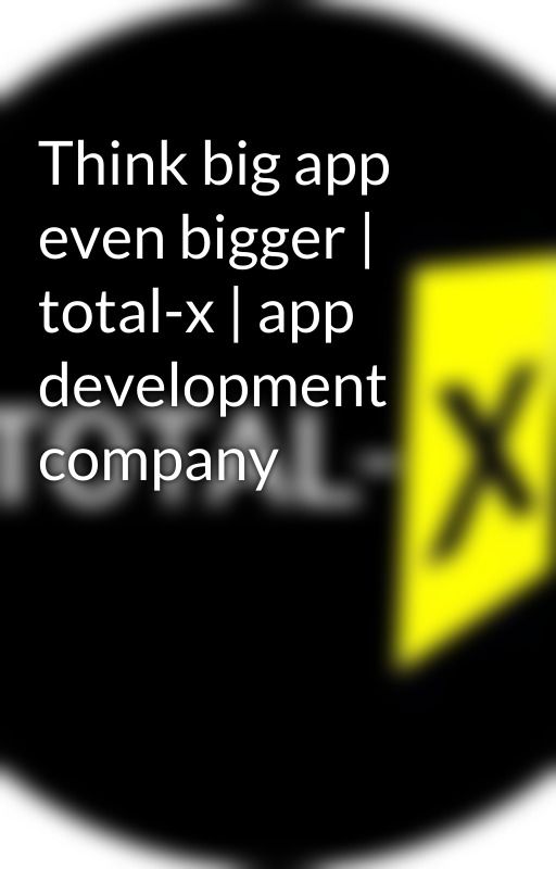 Think big app even bigger | total-x | app development company by AnshidhMk