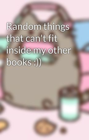 Random things that can't fit inside my other books :)) by strawberrymochi2468