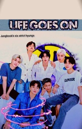 Life goes on [jungkook's Six Strict Hyungs]  by lazypini2811