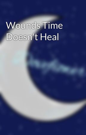 Wounds Time Doesn't Heal by DovefIower