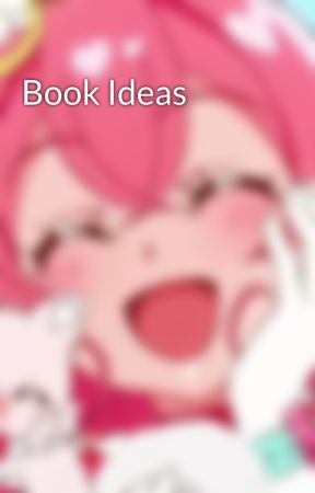 Book Ideas by MoxieNewAccount