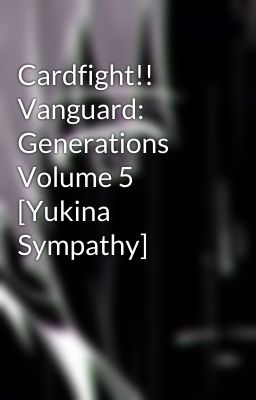 Cardfight!! Vanguard: Generations Volume 5 [Yukina Sympathy] cover