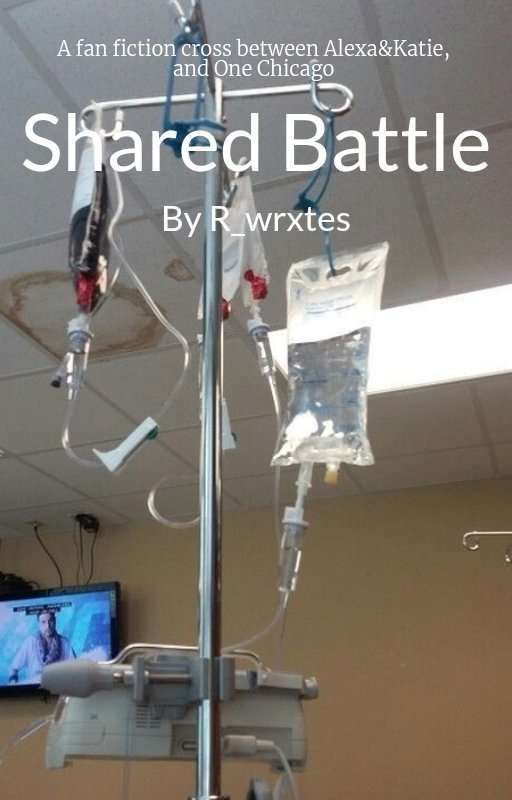 Shared Battle: A Fan Fiction Cross Between Alexa&Katie, And One Chicago by R_wrxtes