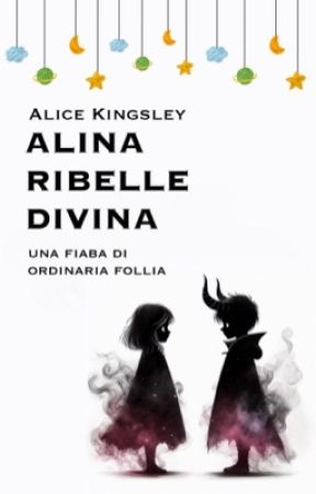 Alina ribelle divina - una fiaba di ordinaria follia by aliicekingsley