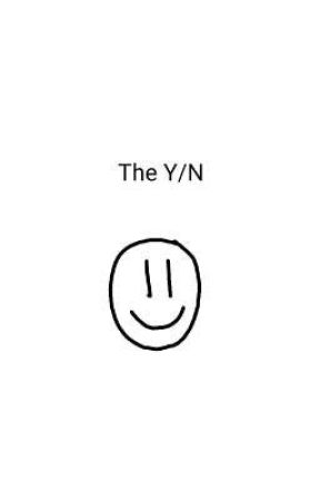 THE Y/N [Both Female Y/N and Male Y/N story] by Theviewer100