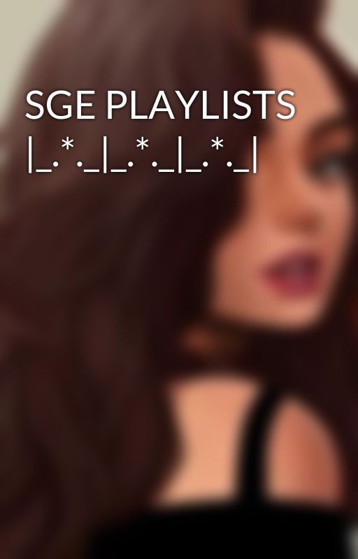 SGE PLAYLISTS |_.*._|_.*._|_.*._| by JunesWorldxoxo