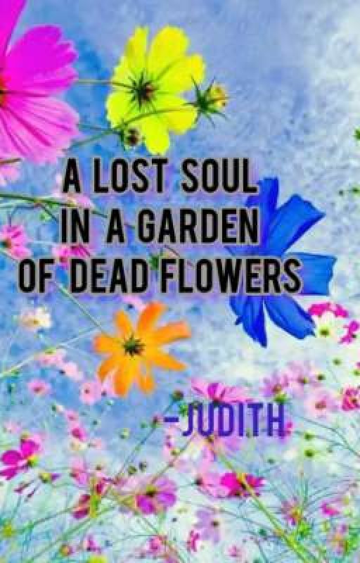 A Lost Soul In A Garden Of Dead Flowers by Judie-vos