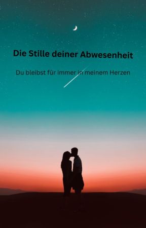 Die Stille deiner Abwesenheit - du bleibst für immer in meinem Herzen by holly0012