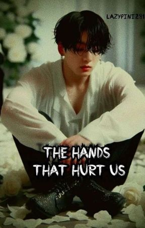 The Hands That hurt us {J. Jk} (On Hold) by lazypini2811