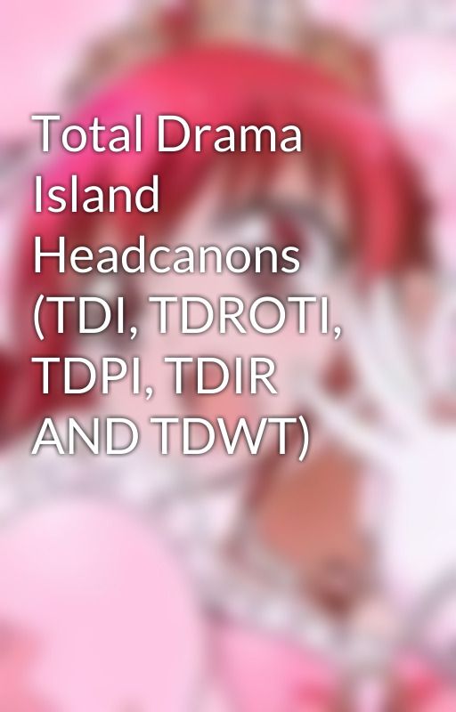 Total Drama Island Headcanons (TDI, TDROTI, TDPI, TDIR AND TDWT) by DarknessMischief