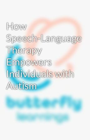 How Speech-Language Therapy Empowers Individuals with Autism by shivani9989