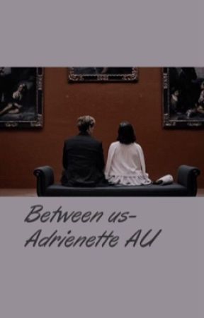 Between us-Adrienette AU (HIATUS!)  by Adrien_flopped