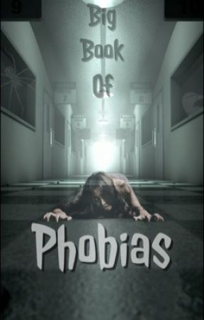 Big Book Of Phobias by TheHollow201026