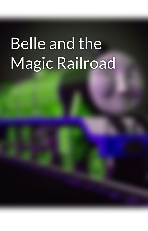 Belle and the Magic Railroad by SethEaton1