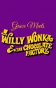 Grace Meets Willy Wonka and the Chocolate Factory by PrincessRose97